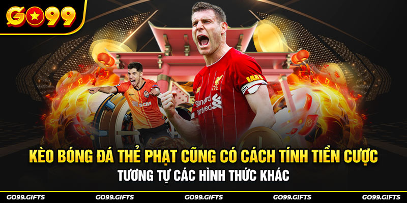 Kèo bóng đá thẻ phạt cũng có cách tính tiền cược tương tự các hình thức khác