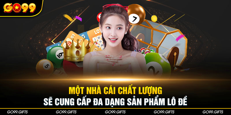 Một nhà cái chất lượng sẽ cung cấp đa dạng sản phẩm lô đề 