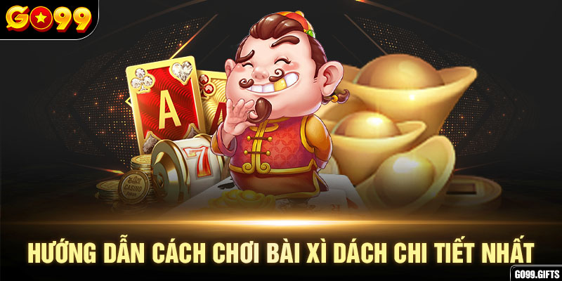 Hướng dẫn cách chơi bài xì dách chi tiết nhất